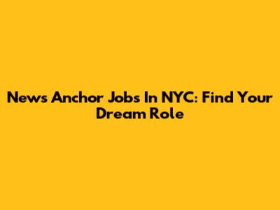 News Anchor Jobs In NYC: Find Your Dream Role