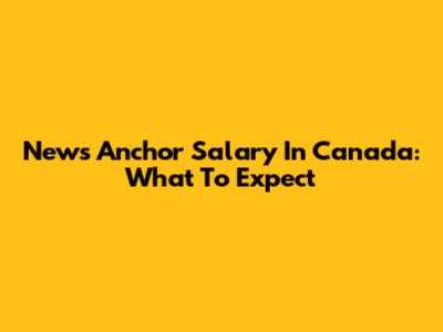 News Anchor Salary In Canada: What To Expect