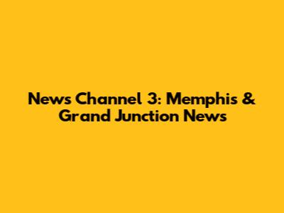 News Channel 3: Memphis & Grand Junction News