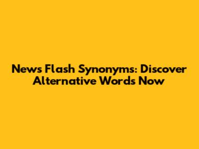 News Flash Synonyms: Discover Alternative Words Now