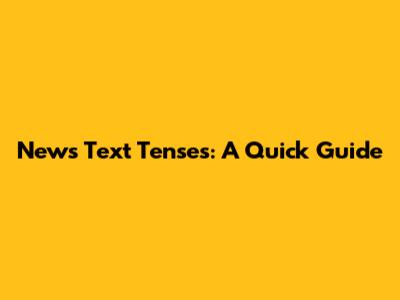 News Text Tenses: A Quick Guide