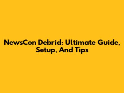 NewsCon Debrid: Ultimate Guide, Setup, And Tips