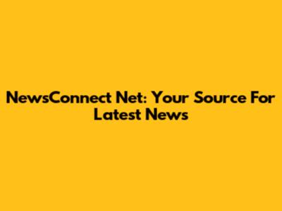 NewsConnect Net: Your Source For Latest News