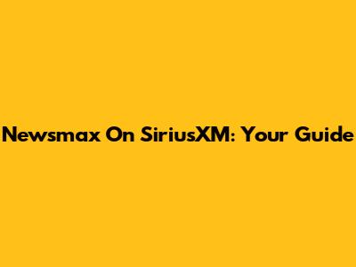 Newsmax On SiriusXM: Your Guide