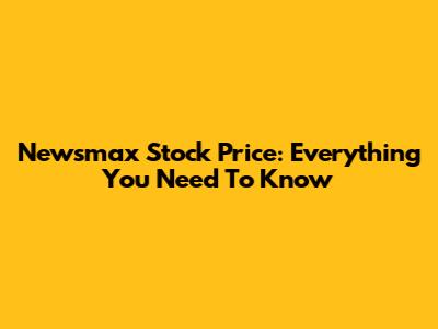 Newsmax Stock Price: Everything You Need To Know