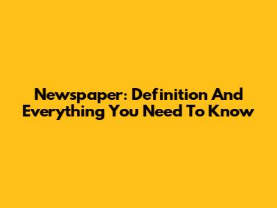 Newspaper: Definition And Everything You Need To Know