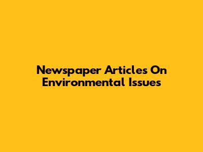 Newspaper Articles On Environmental Issues