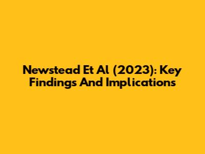 Newstead Et Al (2023): Key Findings And Implications