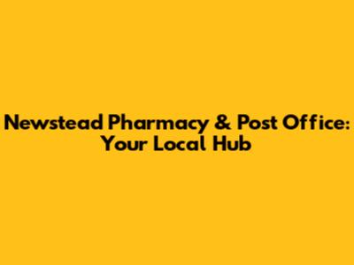 Newstead Pharmacy & Post Office: Your Local Hub