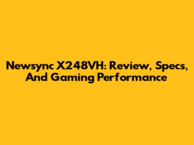 Newsync X248VH: Review, Specs, And Gaming Performance