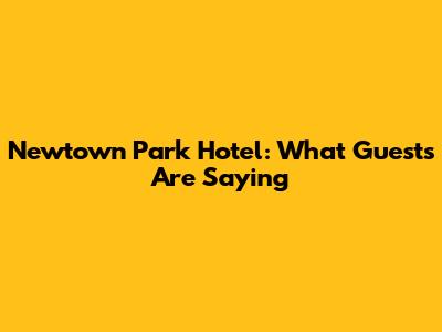 Newtown Park Hotel: What Guests Are Saying