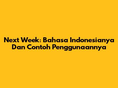Next Week: Bahasa Indonesianya Dan Contoh Penggunaannya