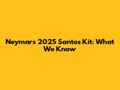 Neymar's 2025 Santos Kit: What We Know
