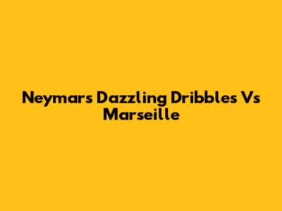 Neymar's Dazzling Dribbles Vs Marseille