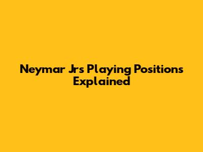 Neymar Jr's Playing Positions Explained