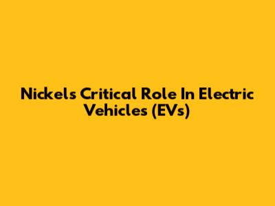 Nickel's Critical Role In Electric Vehicles (EVs)