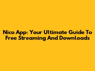Nico App: Your Ultimate Guide To Free Streaming And Downloads