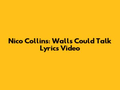Nico Collins: "Walls Could Talk" Lyrics Video