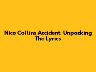 Nico Collins Accident: Unpacking The Lyrics