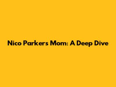 Nico Parker's Mom: A Deep Dive