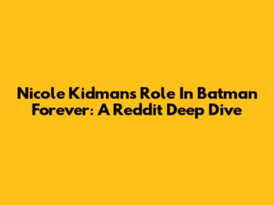 Nicole Kidman's Role In Batman Forever: A Reddit Deep Dive