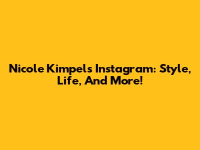 Nicole Kimpel's Instagram: Style, Life, And More!