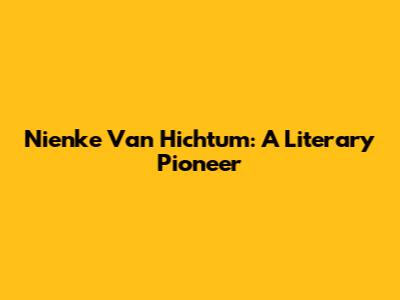 Nienke Van Hichtum: A Literary Pioneer