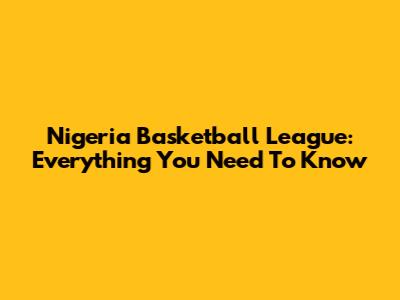 Nigeria Basketball League: Everything You Need To Know