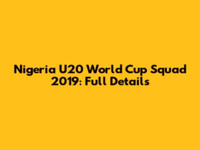 Nigeria U20 World Cup Squad 2019: Full Details