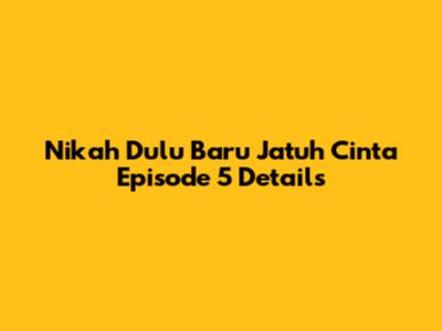 Nikah Dulu Baru Jatuh Cinta Episode 5 Details