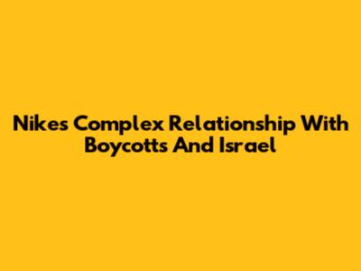 Nike's Complex Relationship With Boycotts And Israel