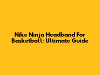 Nike Ninja Headband For Basketball: Ultimate Guide