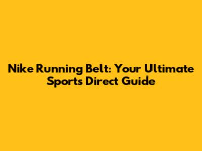 Nike Running Belt: Your Ultimate Sports Direct Guide