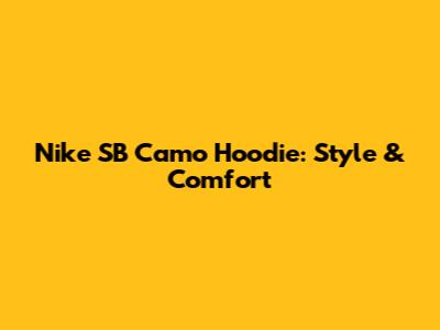 Nike SB Camo Hoodie: Style & Comfort
