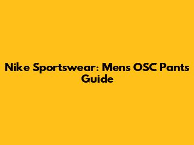 Nike Sportswear: Men's OSC Pants Guide