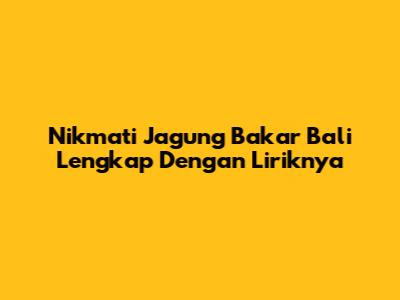 Nikmati Jagung Bakar Bali Lengkap Dengan Liriknya