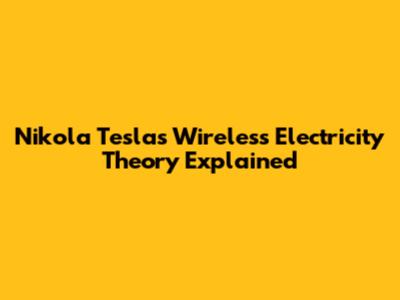 Nikola Tesla's Wireless Electricity Theory Explained