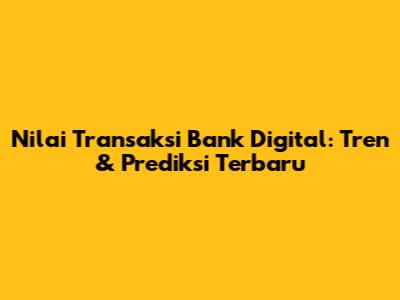 Nilai Transaksi Bank Digital: Tren & Prediksi Terbaru