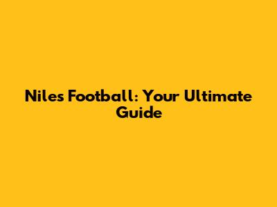 Niles Football: Your Ultimate Guide
