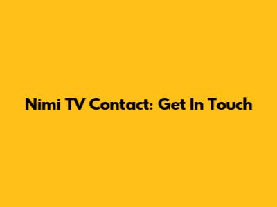 Nimi TV Contact: Get In Touch