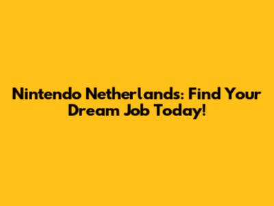 Nintendo Netherlands: Find Your Dream Job Today!