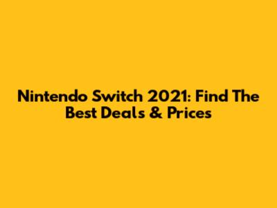 Nintendo Switch 2021: Find The Best Deals & Prices