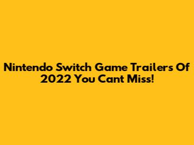 Nintendo Switch Game Trailers Of 2022 You Can't Miss!