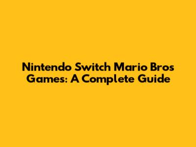 Nintendo Switch Mario Bros Games: A Complete Guide