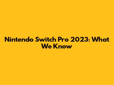 Nintendo Switch Pro 2023: What We Know