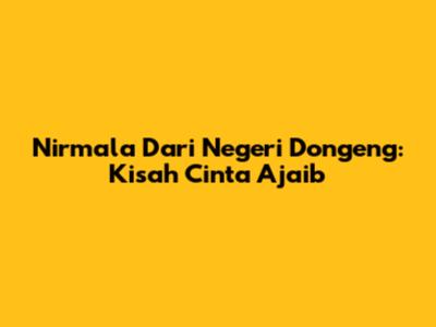Nirmala Dari Negeri Dongeng: Kisah Cinta Ajaib