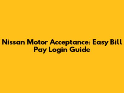 Nissan Motor Acceptance: Easy Bill Pay Login Guide