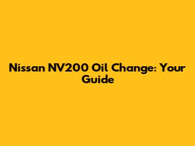 Nissan NV200 Oil Change: Your Guide