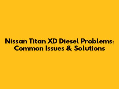 Nissan Titan XD Diesel Problems: Common Issues & Solutions