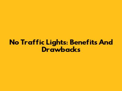No Traffic Lights: Benefits And Drawbacks